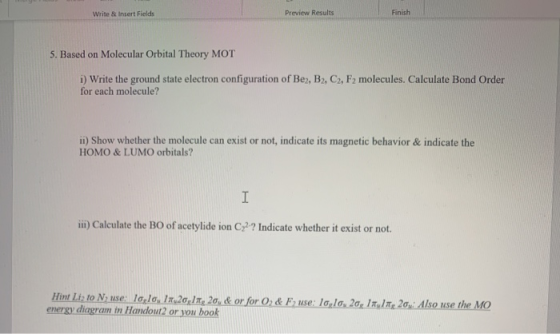 Write & Insert Fields Preview Results Finish 5. Based on Molecular Orbital Theory MOT i) Write the ground state electron conf