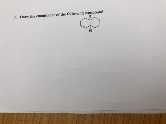 7. Draw the enantiomer of the following compound.