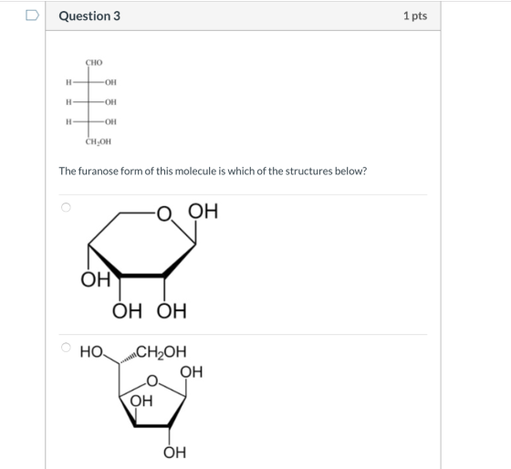 Question 3 1 pts СНо Н -ОН OH Н н Он CH2OH The furanose form of this molecule is which of the structures below? ОН ОН О ОН «C
