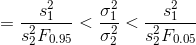 = \frac{s_1^2}{s_2^2F_{0.95}} < \frac{\sigma_1^2}{\sigma_2^2} < \frac{s_1^2}{s_2^2F_{0.05}}