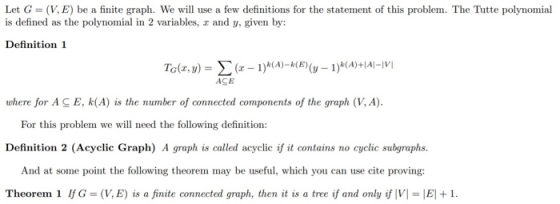 Let G = (V, E) be a finite graph. We will use a few definitions for the statement of this problem. The Tutte polynomial is de