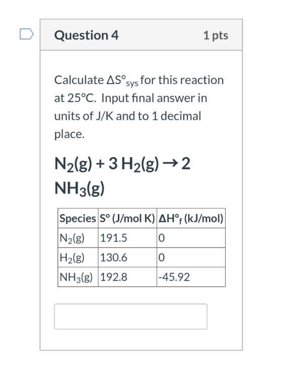 Question 4 1 pts Calculate ASºsys for this reaction at 25°C. Input final answer in units of J/K and to 1 decimal place. N2(g)
