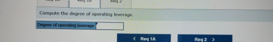 Reg 2 Compute the degree of operating leverage. Degree of operating leverage (Reg 1A Reg 2 >