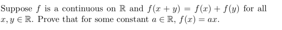 Suppose f is a continuous on R and f(x + y) = f(x) + f(y) for all X, Y E R. Prove that for some constant a ER, f(x) = ax.