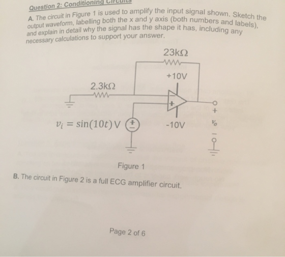Question 2: Conditioning CIPeuIL A. The circuit in Figure 1 is used to amplify the input signal sh output waveform, labelling