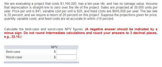 We are evaluating a project that costs $1,160,000, has a ten-year life, and has no salvage value. Assume that depreciation is