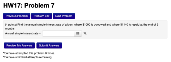 HW17: Problem 7 Previous Problem Problem List Next Problem (4 points) Find the annual simple interest rate of a loan, where $