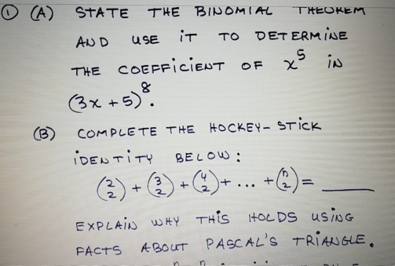 0 (A) STATE THE BINOMIAL THEOREM AND use it TO DETERMINE THE COEFFICIENT OF xs in (3x+5)8 B) COMPLETE THE HOCKEY- STICK IDENT