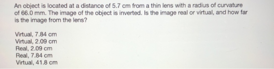 An object is located at a distance of 5.7 cm from a thin lens with a radius of curvature of 66.0 mm. The image of the object