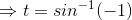 \Rightarrow t=sin^{-1}(-1)