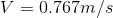 V=0.767m/s