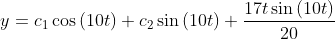 y=c_1\cos \left(10t\right)+c_2\sin \left(10t\right)+\frac{17t\sin \left(10t\right)}{20}