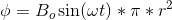 \phi = B_{o}\sin (\omega t)*\pi*r^{2}