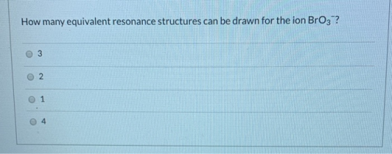 How many equivalent resonance structures can be drawn for the ion BrO3? 3 2