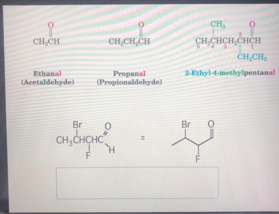 CH3 CH,CНCH,CHСH CH&CH CH2CH2CH 5 °4 CH2CH3 2-Ethyl-4-methylpentanal Ethanal Propanal (Propionaldehyde) (Acetaldehyde) Br Br