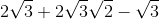 2\sqrt{3}+2\sqrt{3}\sqrt{2}-\sqrt{3}