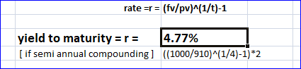 rate r=(fv/pv)^(1/t)-1 4.77% yield to maturity =r= if semi annual compounding] ((1000/910)^(1/4)-1)*2
