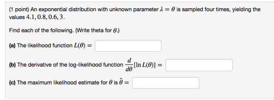= 0 is sampled four times, yielding the (1 point) An exponential distribution with unknown parameter 2 values 4.1,0.8,0.6, 3.