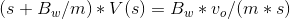 (s + Bw/m)*V(s) = Bw*v./(m*s)