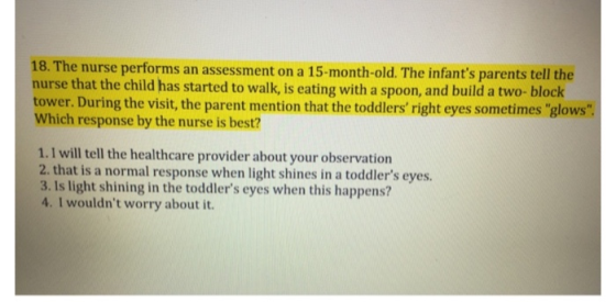 18. The nurse performs an assessment on a 15-month-old. The infants parents tell the nurse that the child has started to wal