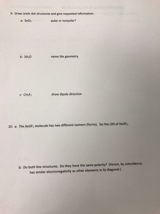 9: Draw Lewis dot structures and give requested information. a: SeOs polar or nonpolar? b: SH20 name the geometry c: CH2F2 sh