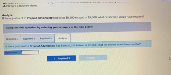 3. Prepare a balance sheet. Analyze: If the adjustment to Prepaid Advertising had been $5,200 instead of $2,600, what net inc