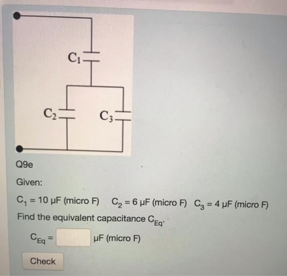 Q9e Given: C4 = 10 pF (micro F) C2 = 6 pF (micro F) Cz = 4 pF (micro F). Find the equivalent capacitance CEg CEg UF (micro F)