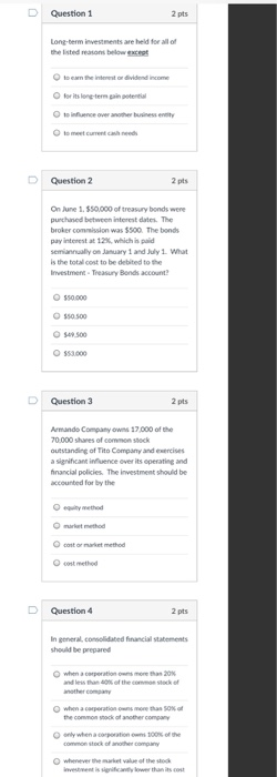 D Question 1 2 pts Long-term investments are held for allo the isted reatons below O to eam the interenst or dividend income