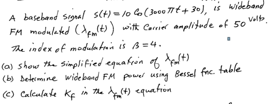 A baseband signal s(t) = 10 6 ( 3000 77t +30), is wideband FM modulated (tem(t)) with Carrier amplitude of 50 volt. The index