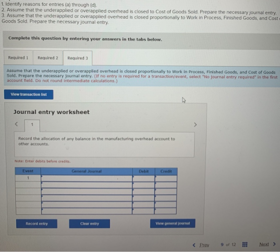 1. Identify reasons for entries (a) through (d). 2. Assume that the underapplied or overapplied overhead is closed to Cost of