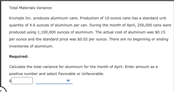 Total Materials Variance Krumple Inc. produces aluminum cans. Production of 10-ounce cans has a standard unit quantity of 4.6