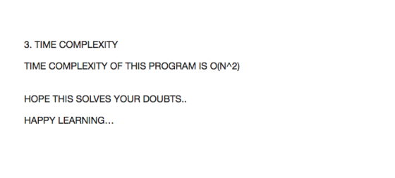 3. TIME COMPLEXITY TIME COMPLEXITY OF THIS PROGRAM IS O(NA2) HOPE THIS SOLVES YOUR DOUBTS. HAPPY LEARNING.