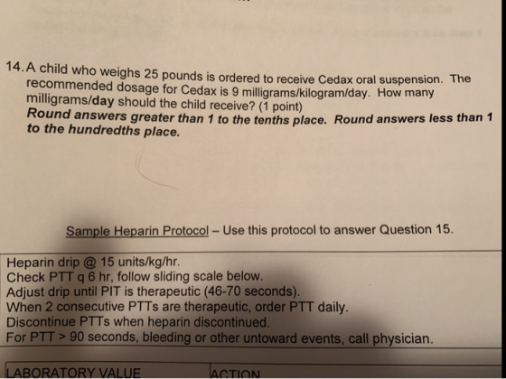14.A child who weighs 25 pounds is ordered to receive Cedax oral suspension. The recommended dosage for Cedax is 9 milligrams