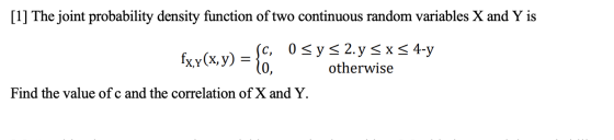 [1] The joint probability density function of two continuous random variables X and Y is fx,x(x, y) = {6. sc, 0 <y s 2.y = x