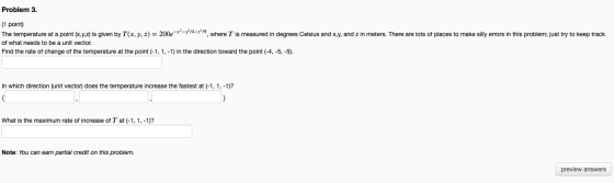 Problem 3. (1 point) The temperature at a point (X,Y,Z) is given by T(x, y, z) = 200e-x=y+14–2–19, where T is measured in deg