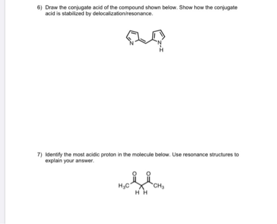 6) Draw the conjugate acid of the compound shown below. Show how the conjugate acid is stabilized by delocalization/resonance