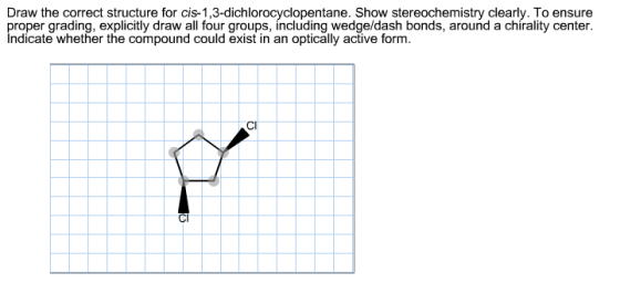 Draw the correct structure for cis-1,3-dichlorocyc