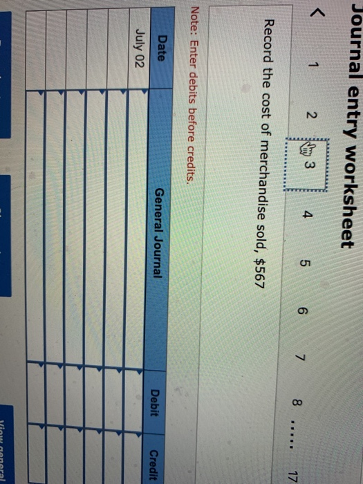 Journal entry worksheet K HO 1 2 3 4 5 6 7 8 ..... 17 Record the cost of merchandise sold, $567 Note: Enter debits before cre