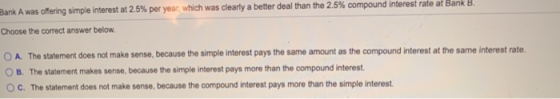 Bank A was offering simple interest at 2.5% per year, which was clearly a better deal than the 2.5% compound interest rate at