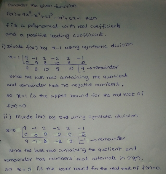 Consider ne given -functh or is a poiynomial with real coefficiens and a positie leading coefficient (a by a-1 using synthe tic dlivision 10 8 1019 →nemainder tient Since the last roo con+ainina the quo+ and remainder nos no negati so χ히 is the upper bound for the real Yoot of ve numbens, q22 2 92 2 remainder since the last yoto containing the quotient and vemoinder hos number3 that alternate in sigr