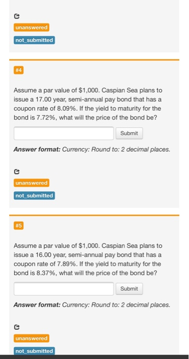 unanswered not submitted Assume a par value of $1,000. Caspian Sea plans to issue a 17.00 year, semi-annual pay bond that has