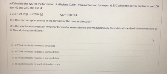 a) Calculate the AG for the formation of ethylene (C2H4) from carbon and hydrogen at 25C when the partial pressures are 100 a
