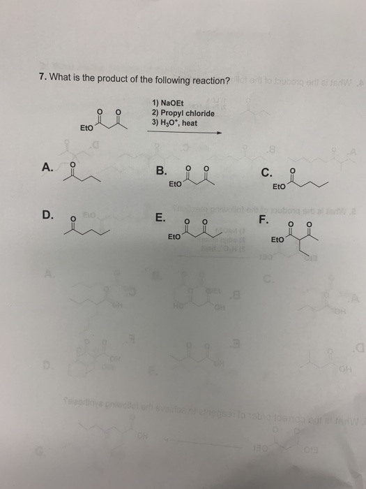 7. What is the product of the following reaction? Port ubig adlands Eto 1) NaOEt 2) Propyl chloride 3) H30, heat A. i B. ¿ E