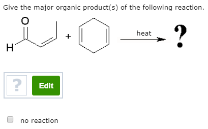 Give the major organic product(s) of the following reaction heat Edit no reaction