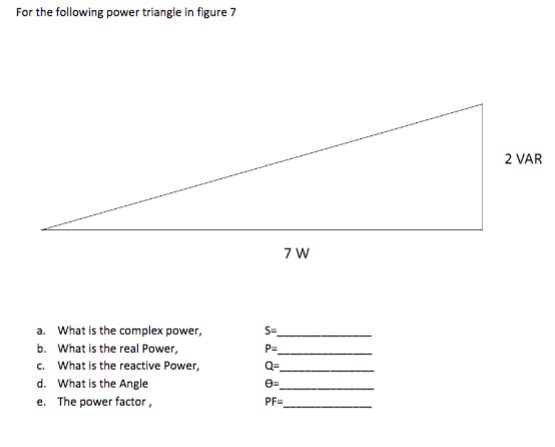 For the following power triangle in figure 7 2 VAR 7W a. What is the complex power, b. What is the real Power, c. What is the