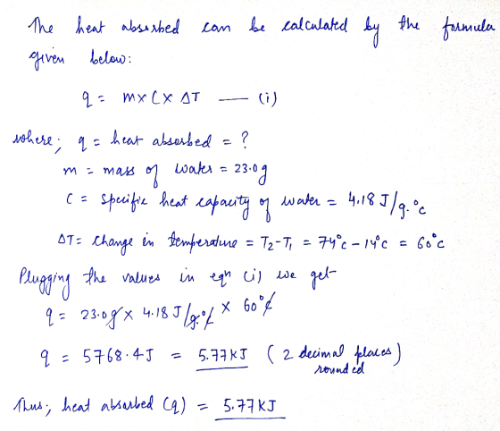 The heat absushed can be calculated by the formula given below: q= mx CX AT — (i) where; q = heat absorbed = ? m = mass of wa