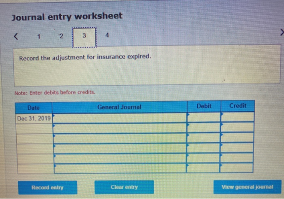 Journal entry worksheet < 1 2 3 Record the adjustment for insurance expired. Note: Enter debits before credits. General Journ