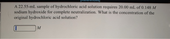 A 22.55-mL sample of hydrochloric acid solution requires 20.00 mL of 0.148 M sodium hydroxide for complete neutralization. Wh