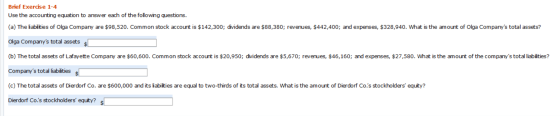 Brief Exercise 1-4 Use the accounting equation to answer each of the following questions. (a) The liabilities of Olga Company