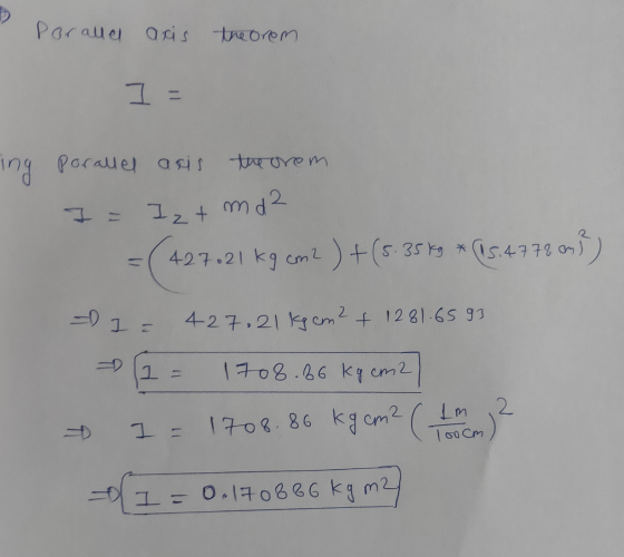 Poralle aris theorem I= ing parallel aris the orem = (427.21 kg cm2 ) + (5.35 kg * (15.4778 on?) 1 = 427,21 kgcm2 & 1281.65